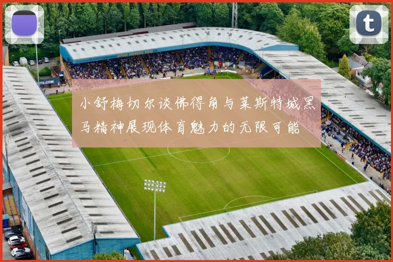 小舒梅切尔谈佛得角与莱斯特城黑马精神展现体育魅力的无限可能