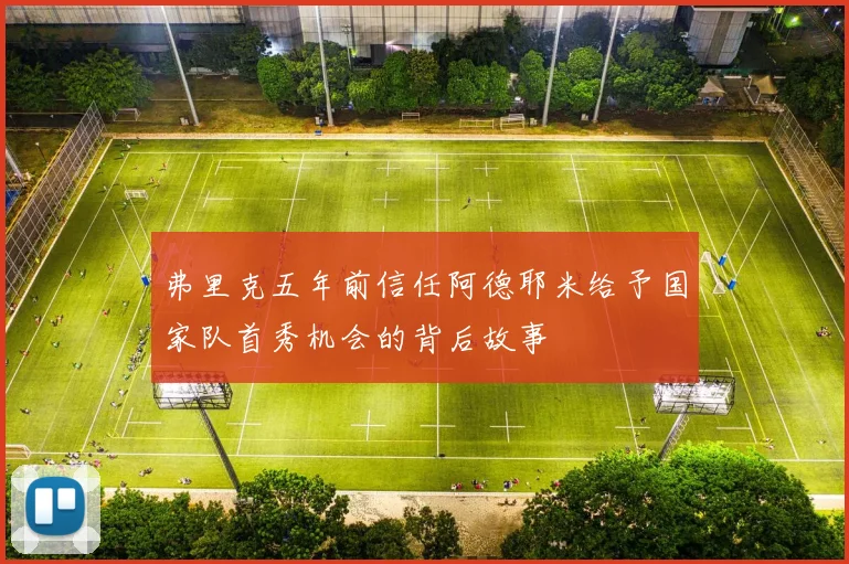 弗里克五年前信任阿德耶米给予国家队首秀机会的背后故事