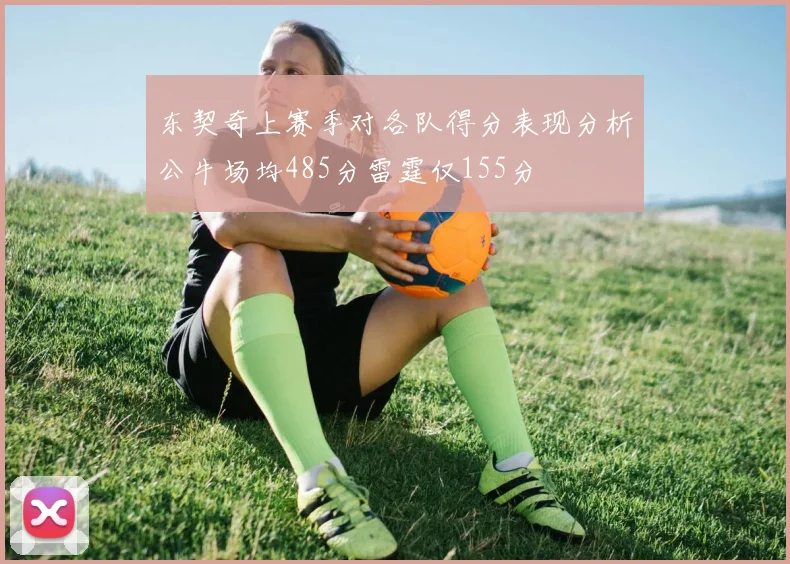 东契奇上赛季对各队得分表现分析公牛场均485分雷霆仅155分